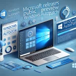 Microsoft releases public preview of Windows Autopatch